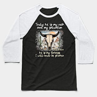 Truly He Is My Rock And My Salvation He Is My Fortress I Will Never Be Shaken Bull Skull Desert Baseball T-Shirt